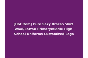 [Hot Item] Pure Sexy Braces Skirt Wool/Cotton Primarymiddle High School Uniforms Customized Logo