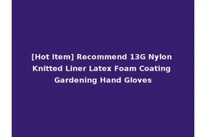 [Hot Item] Recommend 13G Nylon Knitted Liner Latex Foam Coating Gardening Hand Gloves