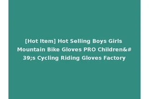 [Hot Item] Hot Selling Boys Girls Mountain Bike Gloves PRO Children's Cycling Riding Gloves Factory