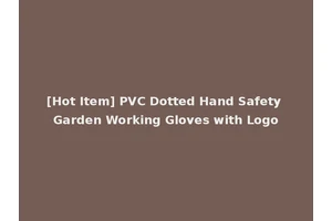 [Hot Item] PVC Dotted Hand Safety Garden Working Gloves with Logo