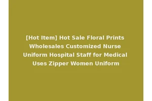 [Hot Item] Hot Sale Floral Prints Wholesales Customized Nurse Uniform Hospital Staff for Medical Uses Zipper Women Uniform