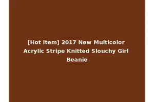 [Hot Item] 2017 New Multicolor Acrylic Stripe Knitted Slouchy Girl Beanie