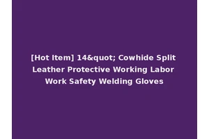 [Hot Item] 14" Cowhide Split Leather Protective Working Labor Work Safety Welding Gloves