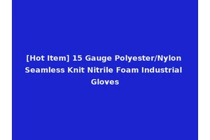 [Hot Item] 15 Gauge Polyester/Nylon Seamless Knit Nitrile Foam Industrial Gloves