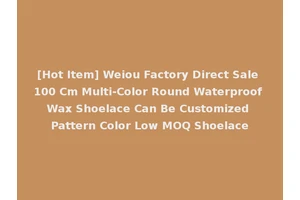 [Hot Item] Weiou Factory Direct Sale 100 Cm Multi-Color Round Waterproof Wax Shoelace Can Be Customized Pattern Color Low MOQ Shoelace