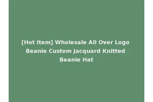 [Hot Item] Wholesale All Over Logo Beanie Custom Jacquard Knitted Beanie Hat
