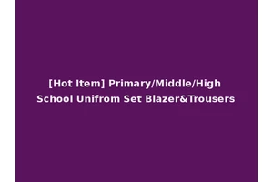 [Hot Item] Primary/Middle/High School Unifrom Set Blazer&Trousers