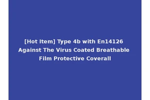 [Hot Item] Type 4b with En14126 Against The Virus Coated Breathable Film Protective Coverall