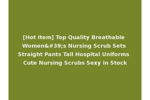 [Hot Item] Top Quality Breathable Women's Nursing Scrub Sets Straight Pants Tall Hospital Uniforms Cute Nursing Scrubs Sexy in Stock