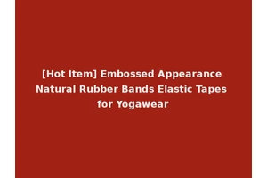 [Hot Item] Embossed Appearance Natural Rubber Bands Elastic Tapes for Yogawear