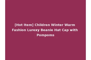 [Hot Item] Children Winter Warm Fashion Lurexy Beanie Hat Cap with Pompoms
