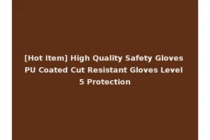 [Hot Item] High Quality Safety Gloves PU Coated Cut Resistant Gloves Level 5 Protection