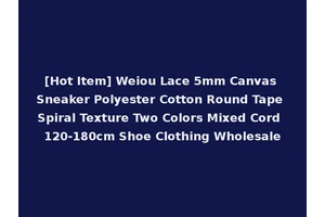 [Hot Item] Weiou Lace 5mm Canvas Sneaker Polyester Cotton Round Tape Spiral Texture Two Colors Mixed Cord 120-180cm Shoe Clothing Wholesale
