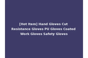 [Hot Item] Hand Gloves Cut Resistance Gloves PU Gloves Coated Work Gloves Safety Gloves