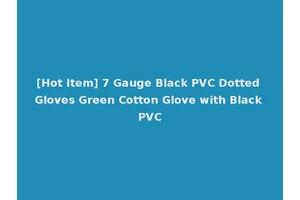 [Hot Item] 7 Gauge Black PVC Dotted Gloves Green Cotton Glove with Black PVC