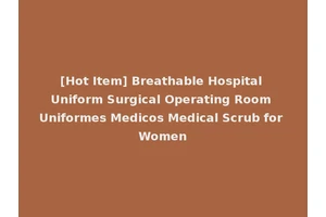 [Hot Item] Breathable Hospital Uniform Surgical Operating Room Uniformes Medicos Medical Scrub for Women