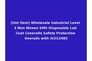 [Hot Item] Wholesale Industrial Level 3 Non Woven SMS Disposable Lab Coat Coveralls Safety Protective Overalls with ISO13485