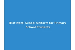 [Hot Item] School Uniform for Primary School Students
