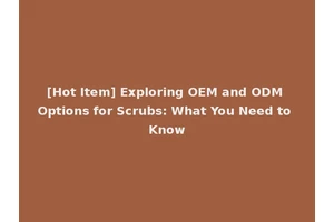 [Hot Item] Exploring OEM and ODM Options for Scrubs: What You Need to Know