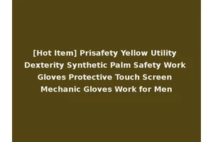 [Hot Item] Prisafety Yellow Utility Dexterity Synthetic Palm Safety Work Gloves Protective Touch Screen Mechanic Gloves Work for Men
