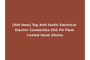 [Hot Item] Top Anti Static Electrical Electric Conductive ESD PU Plam Coated Hand Gloves