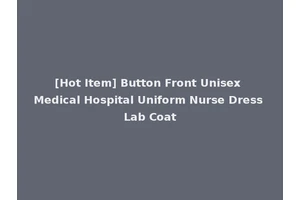 [Hot Item] Button Front Unisex Medical Hospital Uniform Nurse Dress Lab Coat