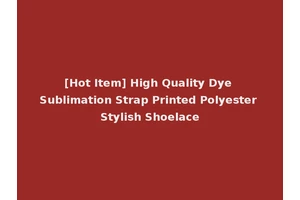 [Hot Item] High Quality Dye Sublimation Strap Printed Polyester Stylish Shoelace