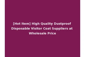 [Hot Item] High Quality Dustproof Disposable Visitor Coat Suppliers at Wholesale Price