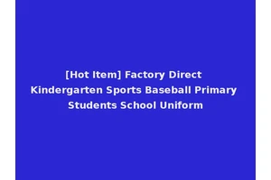 [Hot Item] Factory Direct Kindergarten Sports Baseball Primary Students School Uniform