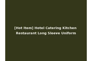 [Hot Item] Hotel Catering Kitchen Restaurant Long Sleeve Uniform