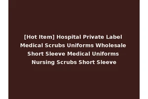 [Hot Item] Hospital Private Label Medical Scrubs Uniforms Wholesale Short Sleeve Medical Uniforms Nursing Scrubs Short Sleeve