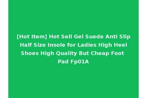 [Hot Item] Hot Sell Gel Suede Anti Slip Half Size Insole for Ladies High Heel Shoes High Quality But Cheap Foot Pad Fp01A
