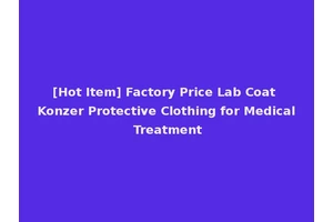 [Hot Item] Factory Price Lab Coat Konzer Protective Clothing for Medical Treatment