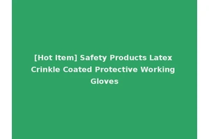 [Hot Item] Safety Products Latex Crinkle Coated Protective Working Gloves