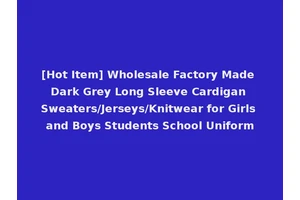 [Hot Item] Wholesale Factory Made Dark Grey Long Sleeve Cardigan Sweaters/Jerseys/Knitwear for Girls and Boys Students School Uniform