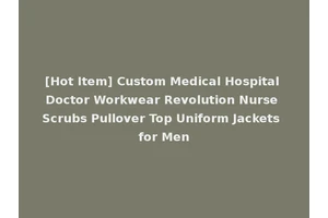 [Hot Item] Custom Medical Hospital Doctor Workwear Revolution Nurse Scrubs Pullover Top Uniform Jackets for Men