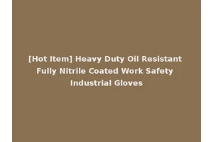 [Hot Item] Heavy Duty Oil Resistant Fully Nitrile Coated Work Safety Industrial Gloves
