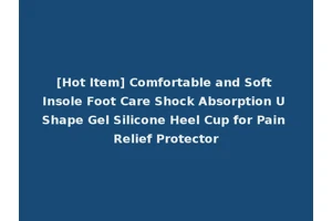[Hot Item] Comfortable and Soft Insole Foot Care Shock Absorption U Shape Gel Silicone Heel Cup for Pain Relief Protector