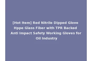[Hot Item] Red Nitrile Dipped Glove Hppe Glass Fiber with TPR Backed Anti Impact Safety Working Gloves for Oil Industry