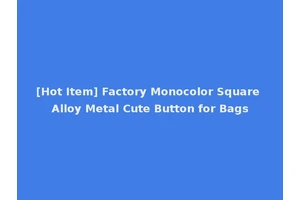 [Hot Item] Factory Monocolor Square Alloy Metal Cute Button for Bags