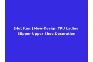 [Hot Item] New-Design TPU Ladies Slipper Upper Shoe Decoration