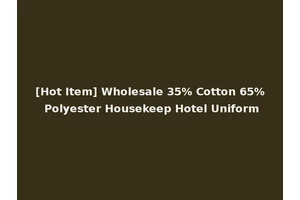 [Hot Item] Wholesale 35% Cotton 65% Polyester Housekeep Hotel Uniform