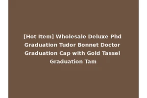 [Hot Item] Wholesale Deluxe Phd Graduation Tudor Bonnet Doctor Graduation Cap with Gold Tassel Graduation Tam