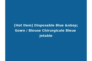 [Hot Item] Disposable Blue &nbsp;Gown / Blouse Chirurgicale Bleue Jetable