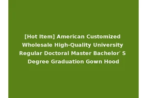 [Hot Item] American Customized Wholesale High-Quality University Regular Doctoral Master Bachelor′ S Degree Graduation Gown Hood