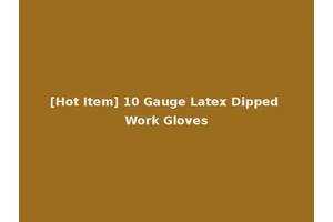 [Hot Item] 10 Gauge Latex Dipped Work Gloves