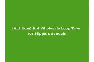 [Hot Item] Hot Wholesale Loop Tape for Slippers Sandals