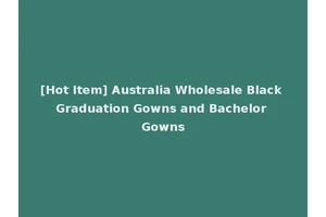 [Hot Item] Australia Wholesale Black Graduation Gowns and Bachelor Gowns