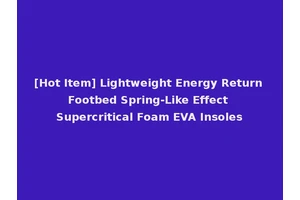 [Hot Item] Lightweight Energy Return Footbed Spring-Like Effect Supercritical Foam EVA Insoles