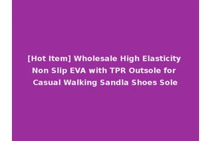 [Hot Item] Wholesale High Elasticity Non Slip EVA with TPR Outsole for Casual Walking Sandla Shoes Sole